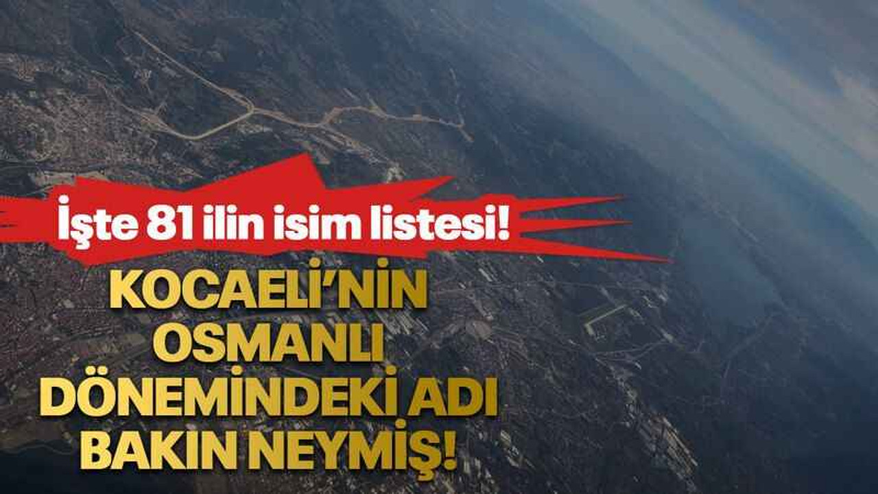 Kocaeli’nin Osmanlı dönemindeki adı bakın neymiş!